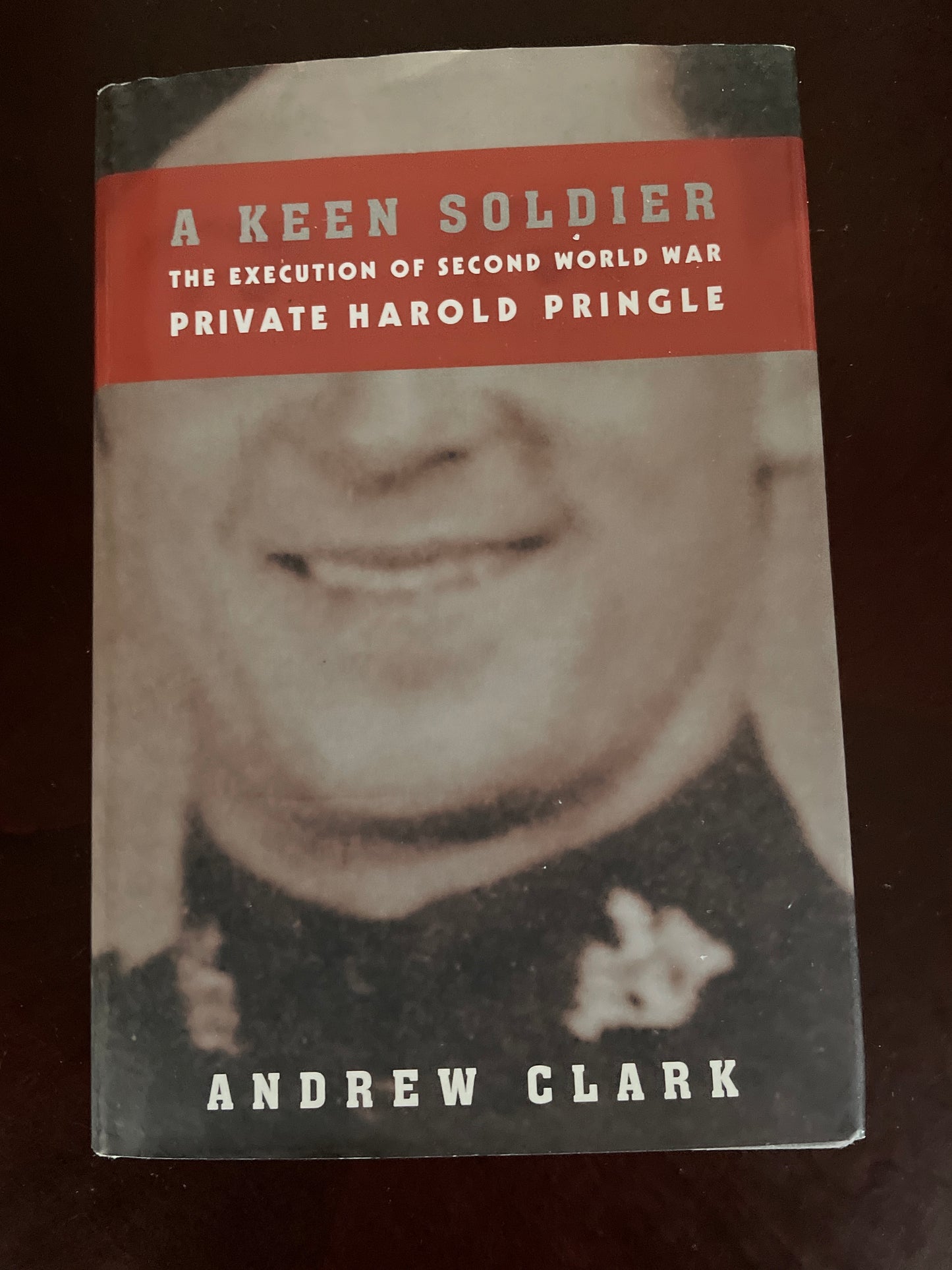 A Keen Soldier: The Execution of Second World War Private Harold Pringle (Signed) - Clark, Andrew