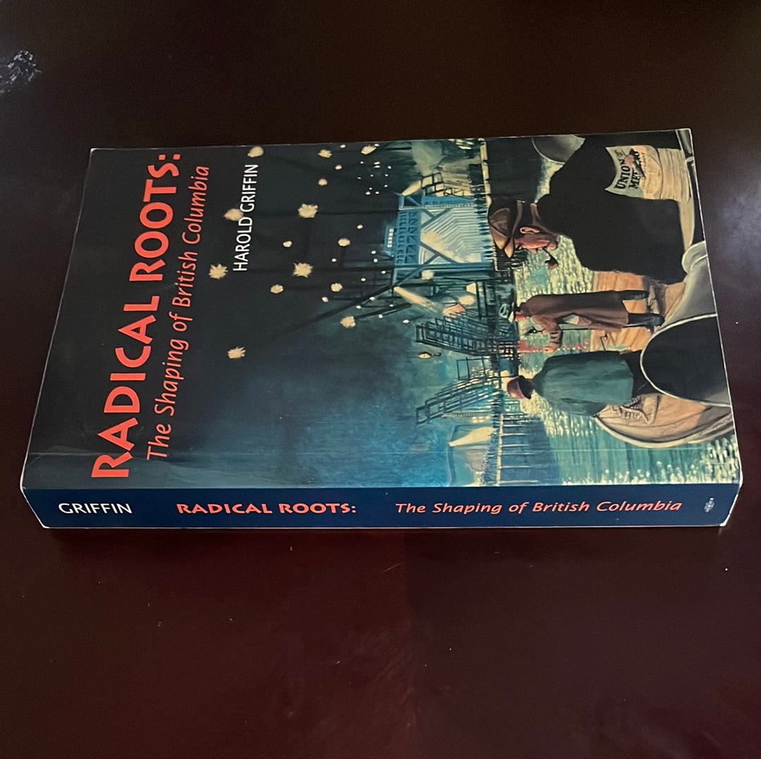 Radical Roots: The Shaping of British Columbia - Griffin, Harold