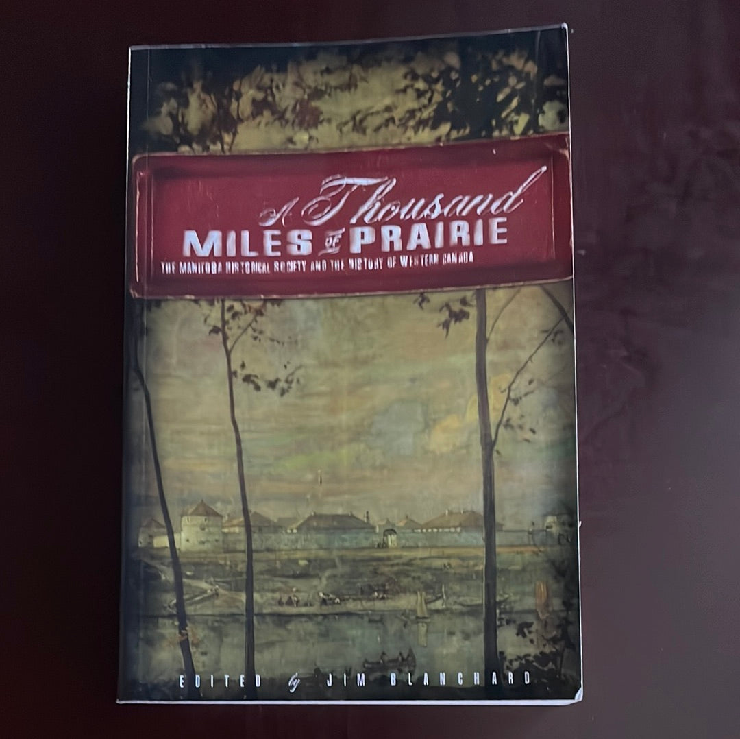 A Thousand Miles of Prairie: The Manitoba Historical Society and the History of Western Canada (Inscribed) - Blanchard, Jim