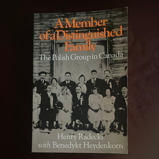 A Member of a Distinguished Family: The Polish Group in Canada - Radecki, Henry; Heydenkorn, Benedykt