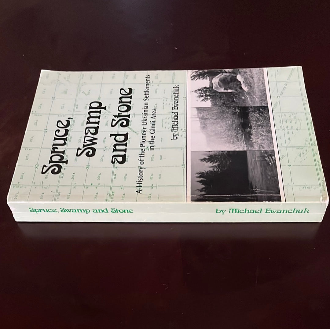 Spruce, Swamp and Stone : A History of the Pioneer Ukrainian Settlements in the Gimli Area - Ewanchuk, Michael