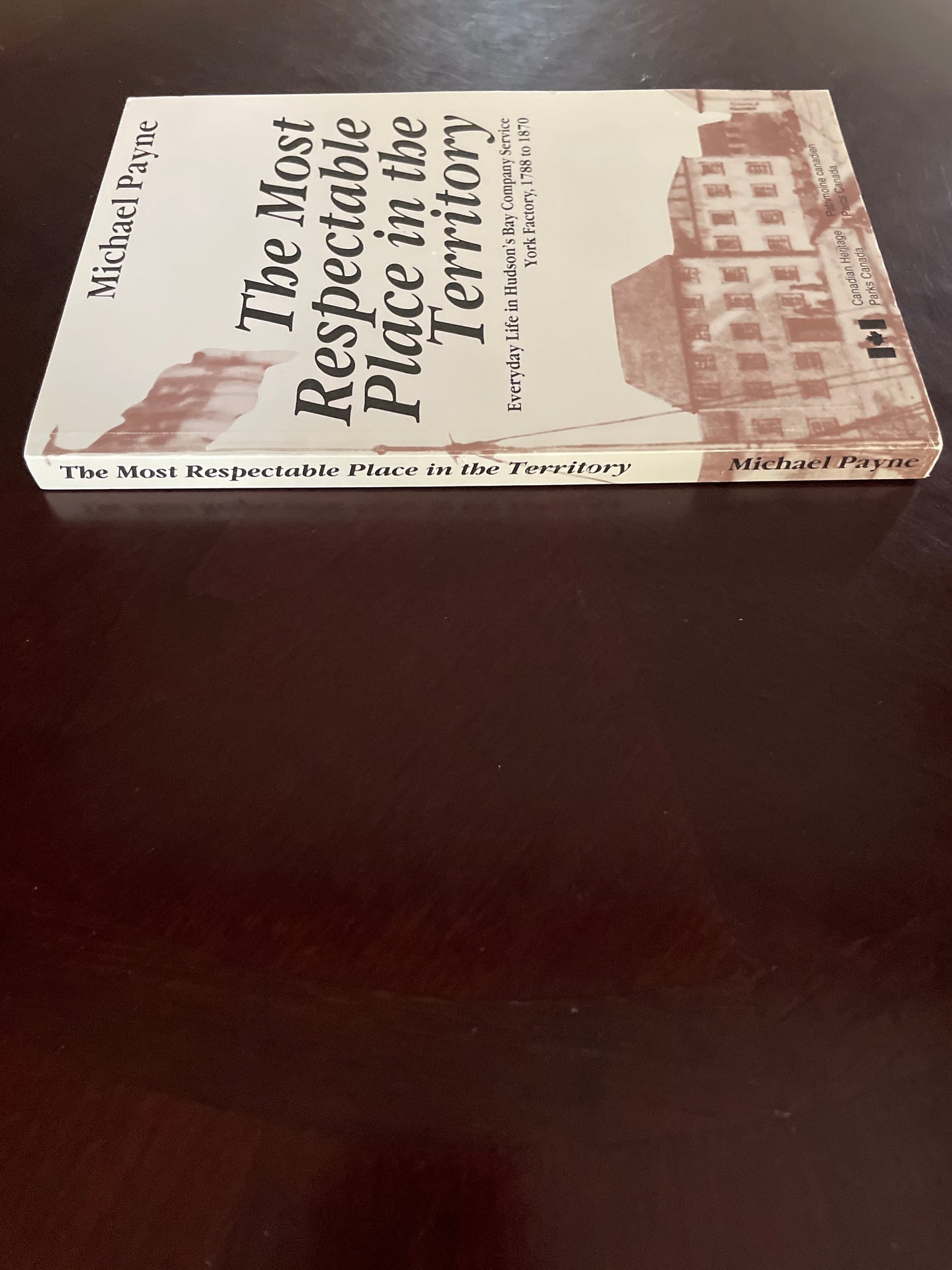 The Most Respectable Place in the Territory: Everyday Life in Hudson's Bay Company Service York Factory, 1788 to 1870 - Payne, Michael