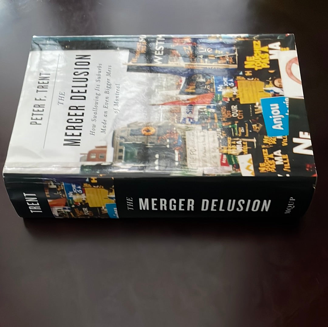 The Merger Delusion: How Swallowing Its Suburbs Made an Even Bigger Mess of Montreal - Trent, Peter F.