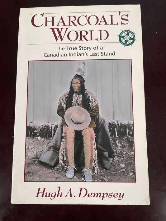 Charcoal's World: The True Story of a Canadian Indian's Last Stand - Dempsey, Hugh A.