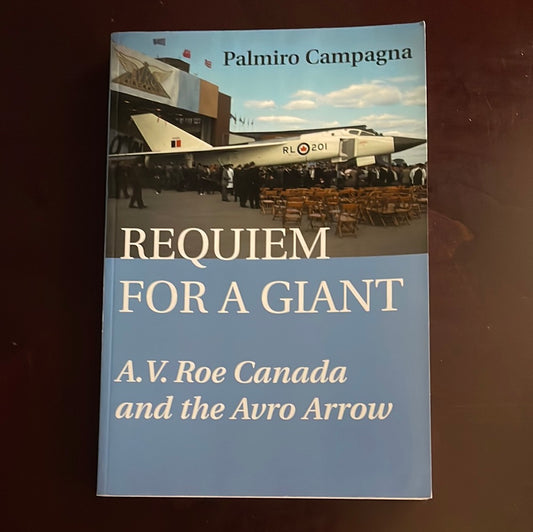 Requiem for a Giant: A.V. Roe Canada and the Avro Arrow - Campagna, Palmiro