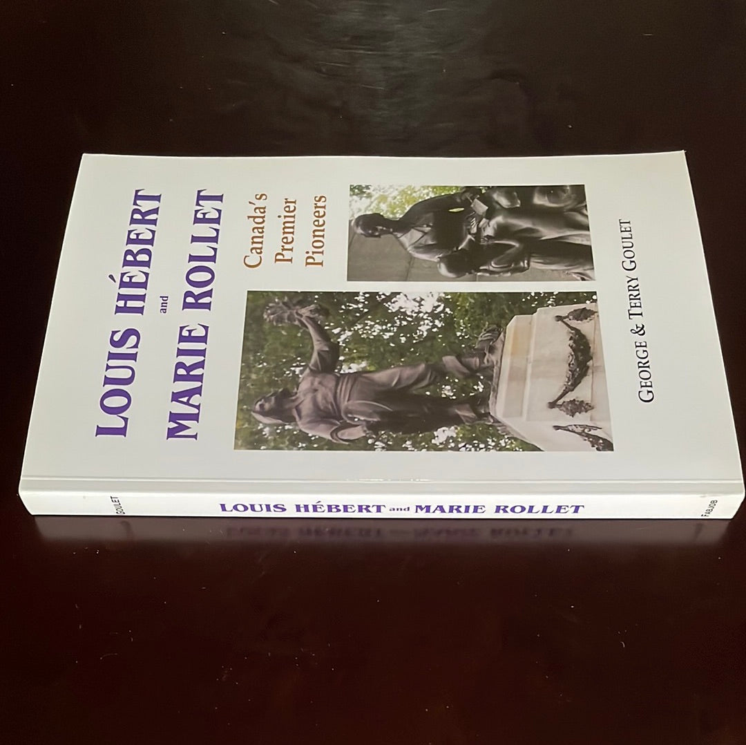 Louis Hébert and Marie Rollet : Canada's Premier Pioneers - Goulet, George; Goulet, Terry