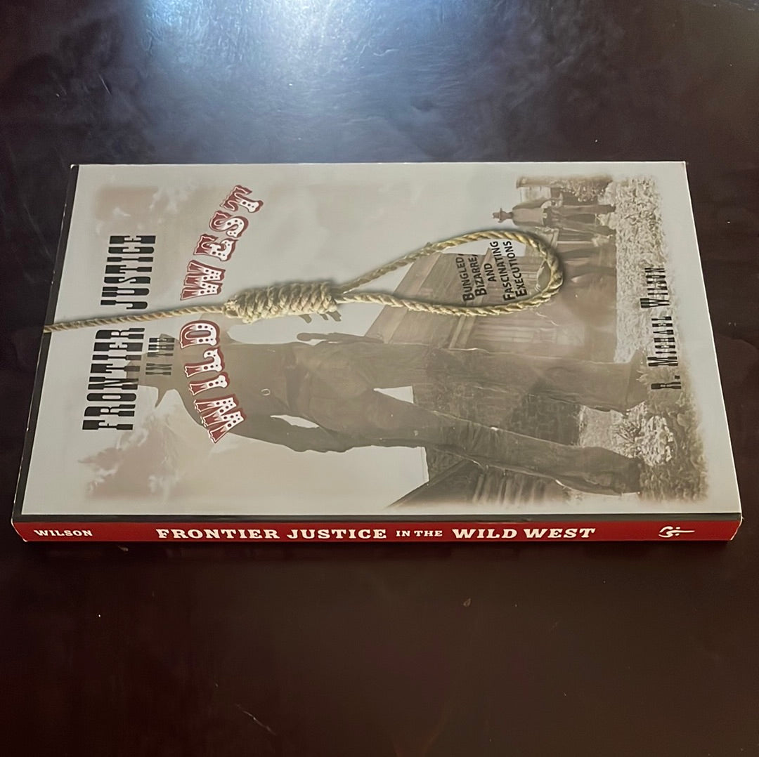 Frontier Justice in the Wild West: Bungled, Bizarre, And Fascinating Executions - Wilson, R. Michael