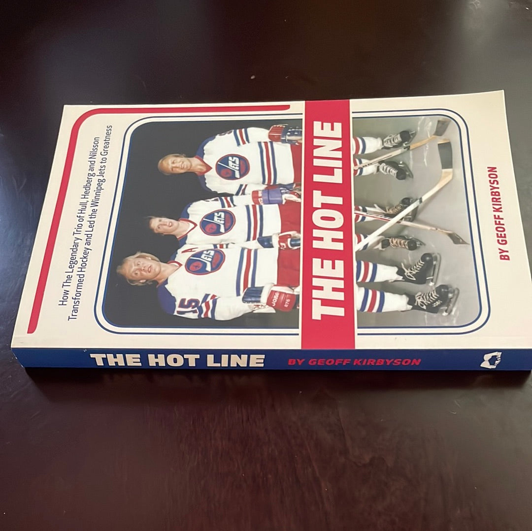 The Hot Line: How the Legendary Trio of Hull, Hedberg and Nilsson Transformed Hockey and Led the Winnipeg Jets to Greatness - Kirbyson, Geoff