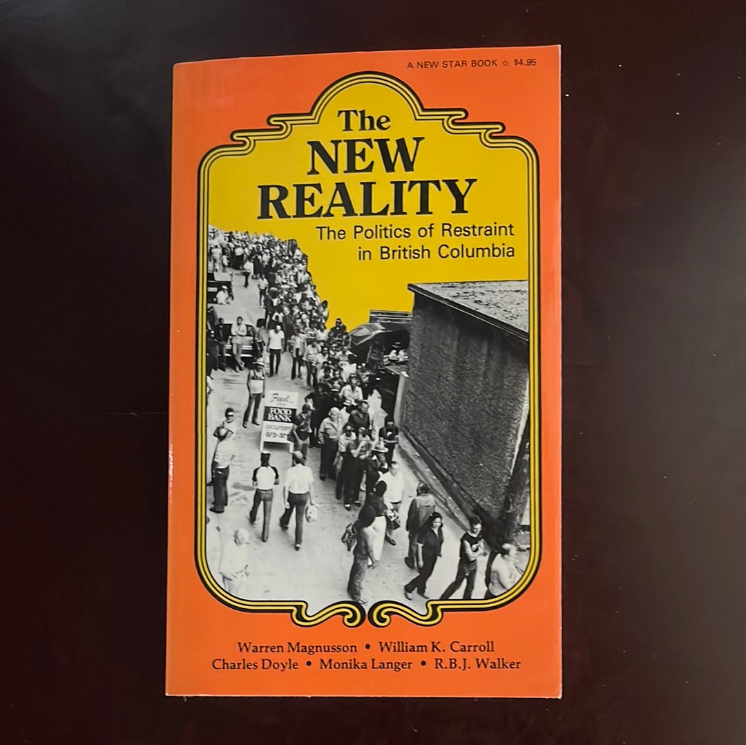 The New Reality: The Politics of Restraint in British Columbia - Magnusson, Warren; Carroll, William K; Doyle, Charles; Langer, Monika; Walker, R.B.J.