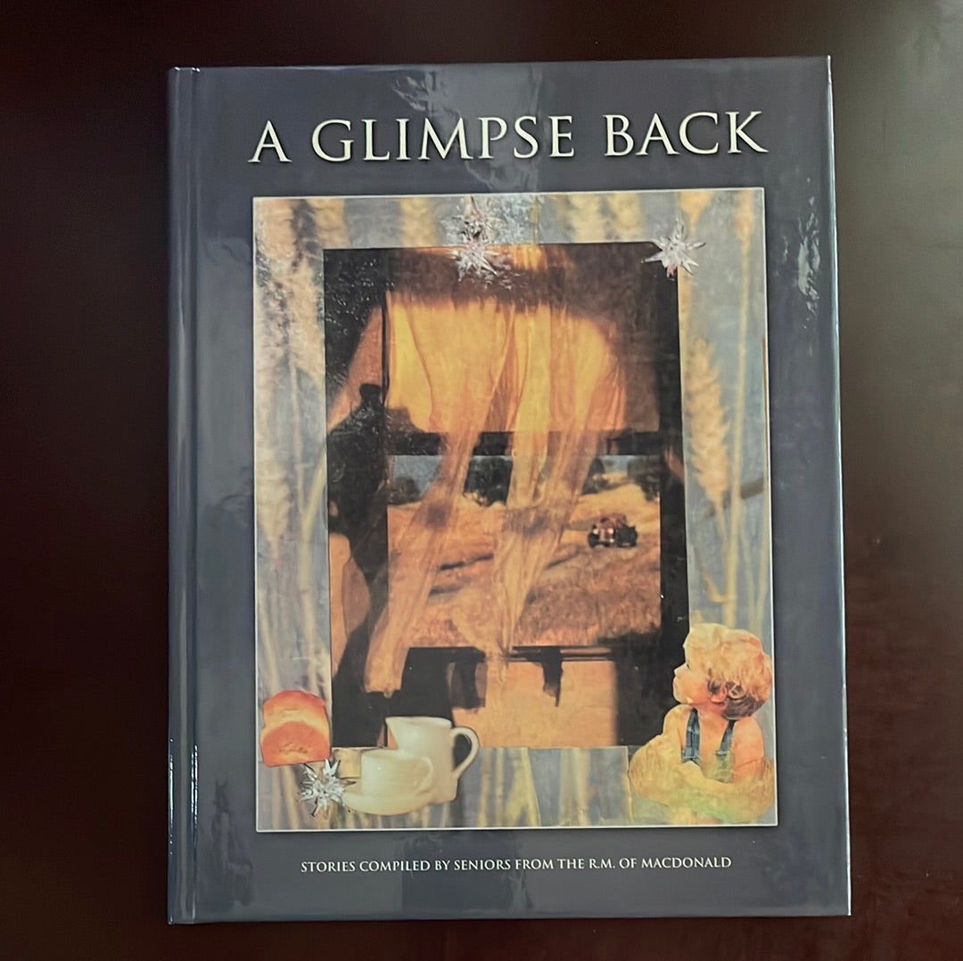 A Glimpse Back: Stories Compiled by Seniors from the R.M. of Macdonald - Seniors of the Rural Municipality of Macdonald