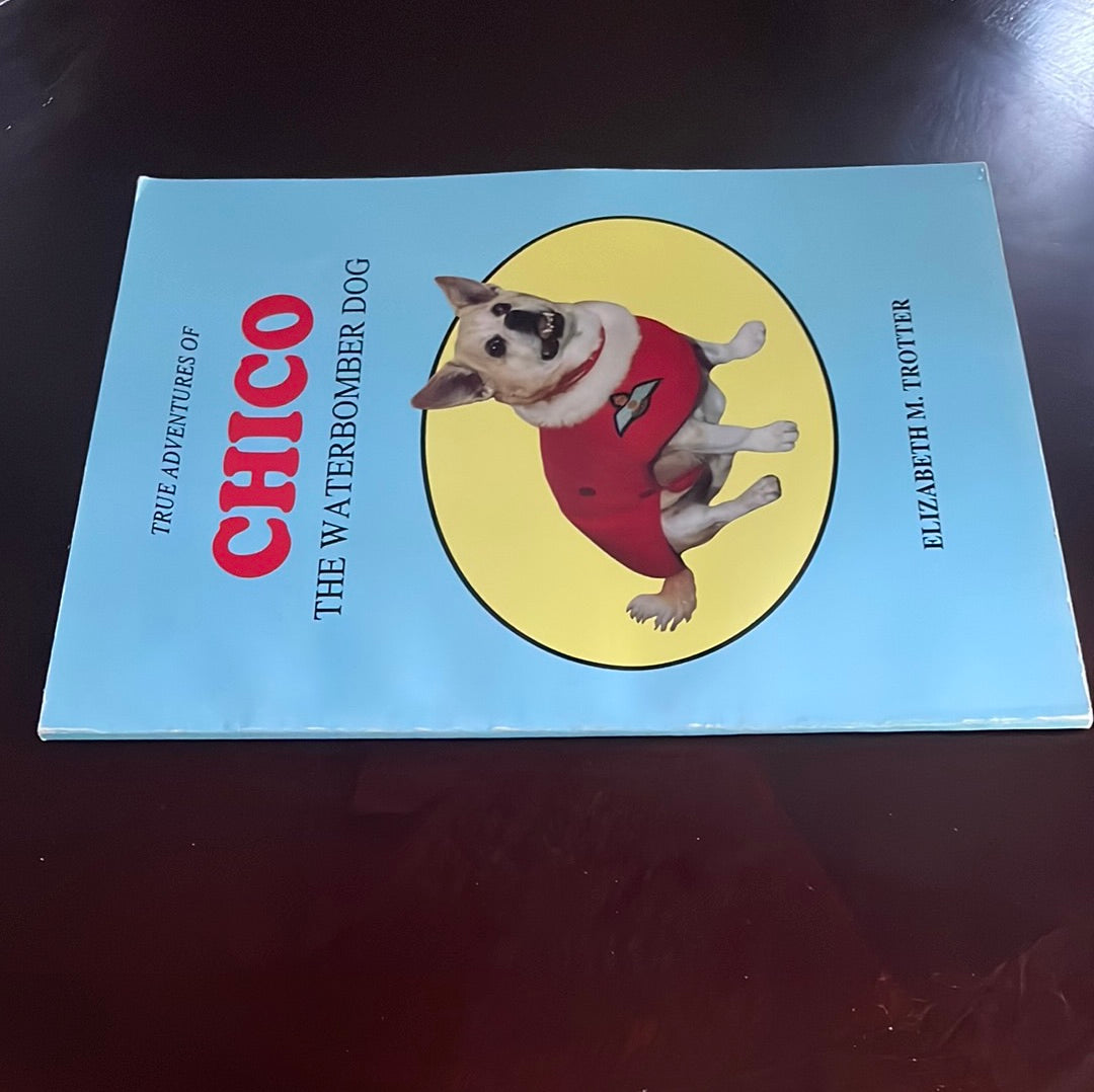 True Adventures of Chico the Waterbomber Dog - Trotter, Elizabeth M.