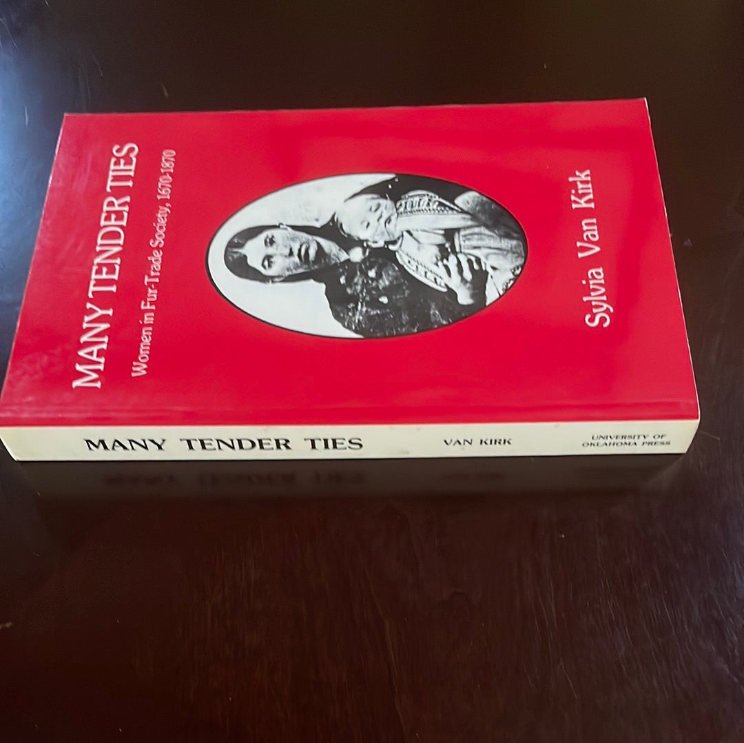 Many Tender Ties: Women in Fur-Trade Society, 1670-1870 - Kirk, Sylvia Van