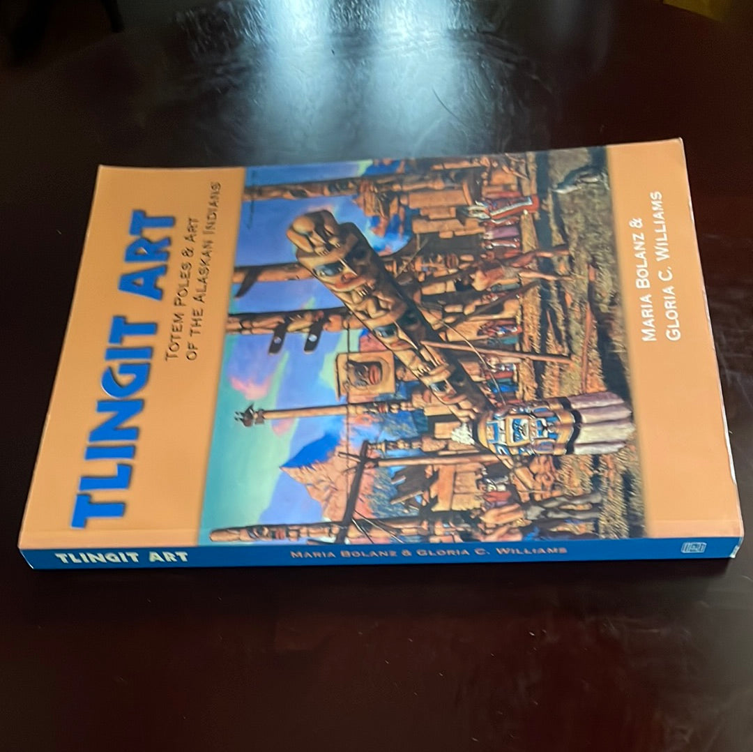 Tlingit Art: Totem Poles and Art of the Alaskan Indians: Totem Poles & Art of the Alaskan Indians - Bolanz, Maria; Williams, Gloria C.