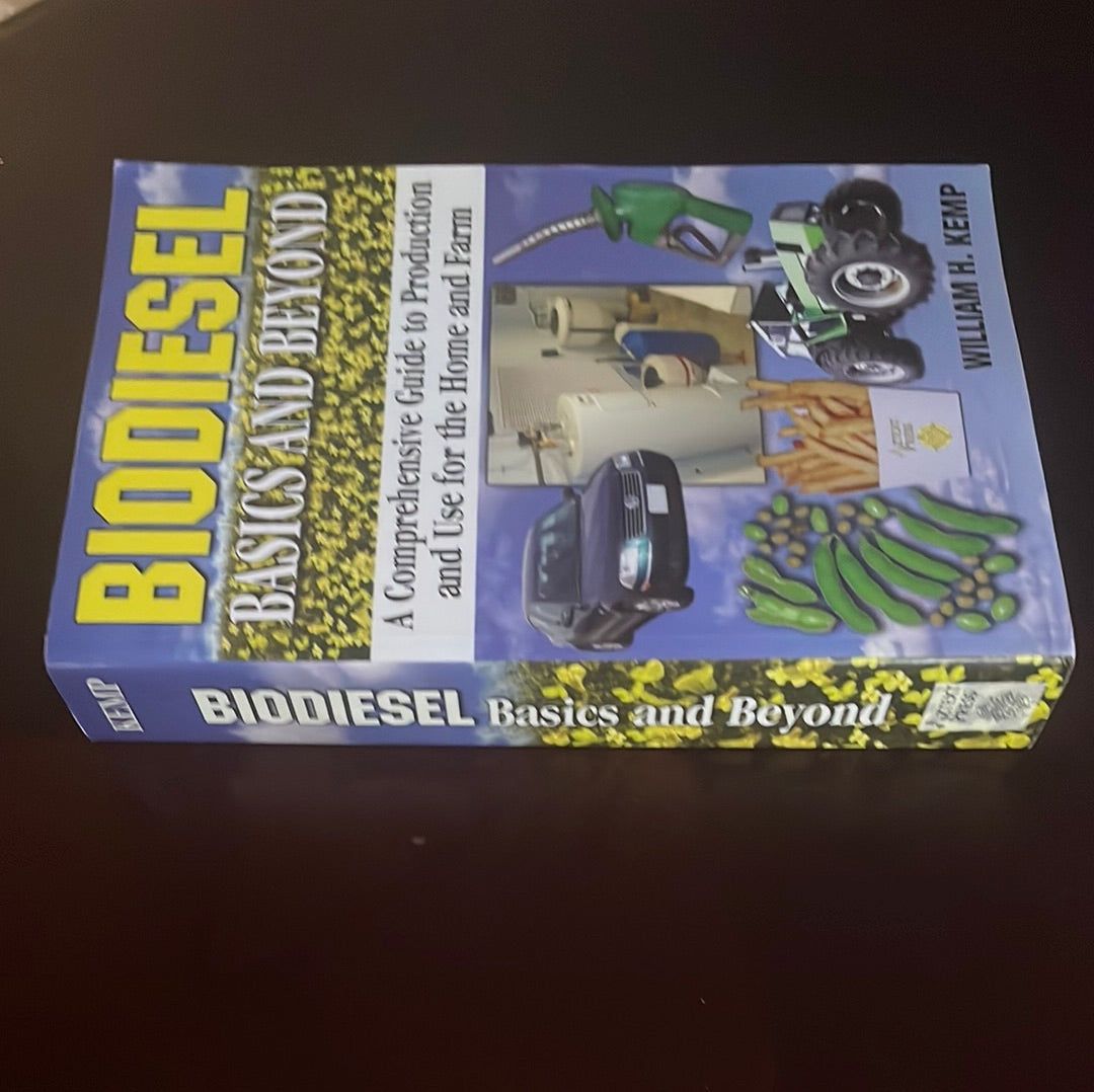 Biodiesel Basics and Beyond: A Comprehensive Guide to Production and Use for the Home and Farm (Inscribed) - Kemp, William H.