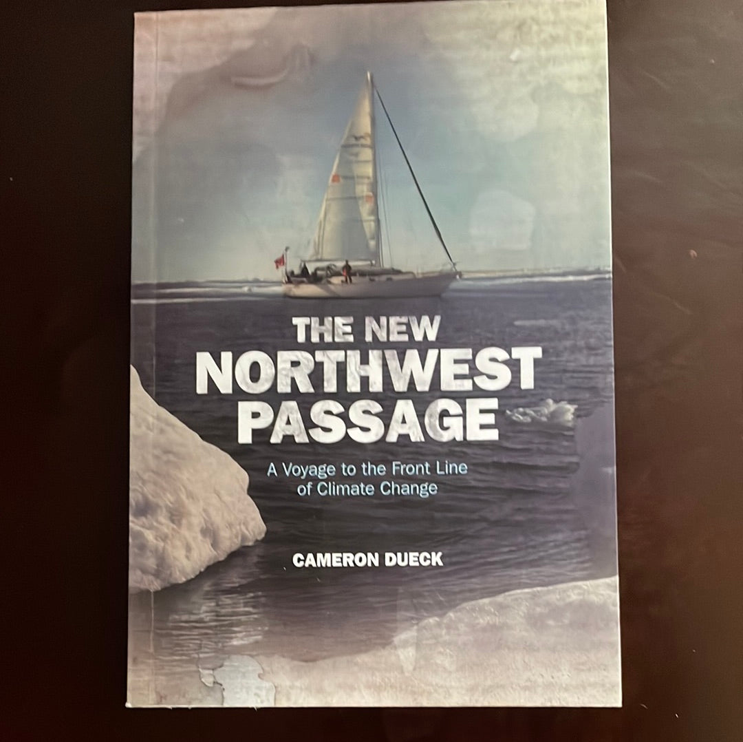 Sailing the Northwest Passage : A Voyage to the Front Lines of Climate Change (Signed) - Dueck, Cameron