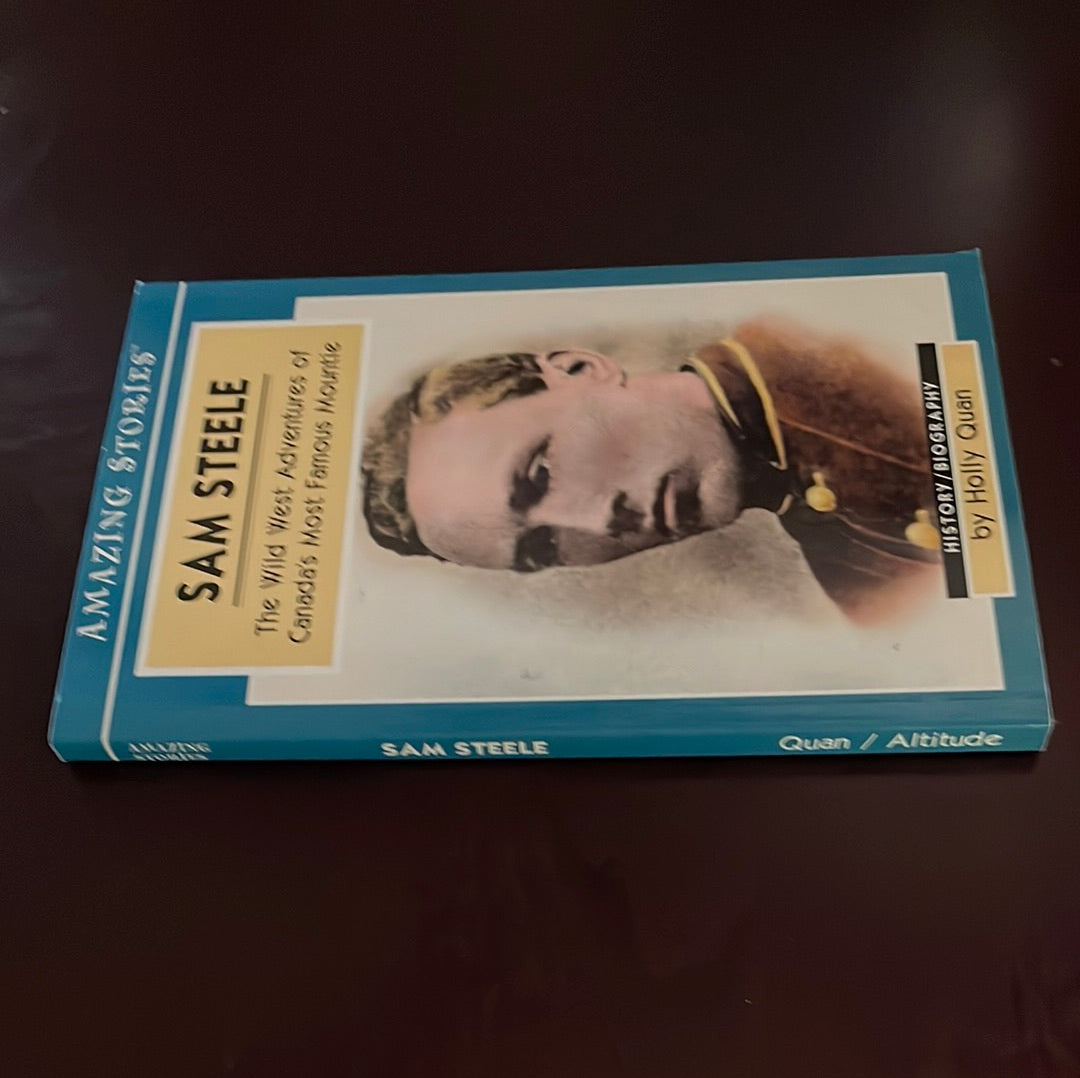Sam Steele: The Wild West Adventures of Canada's Most Famous Mountie (Amazing Stories) - Quan, Holly