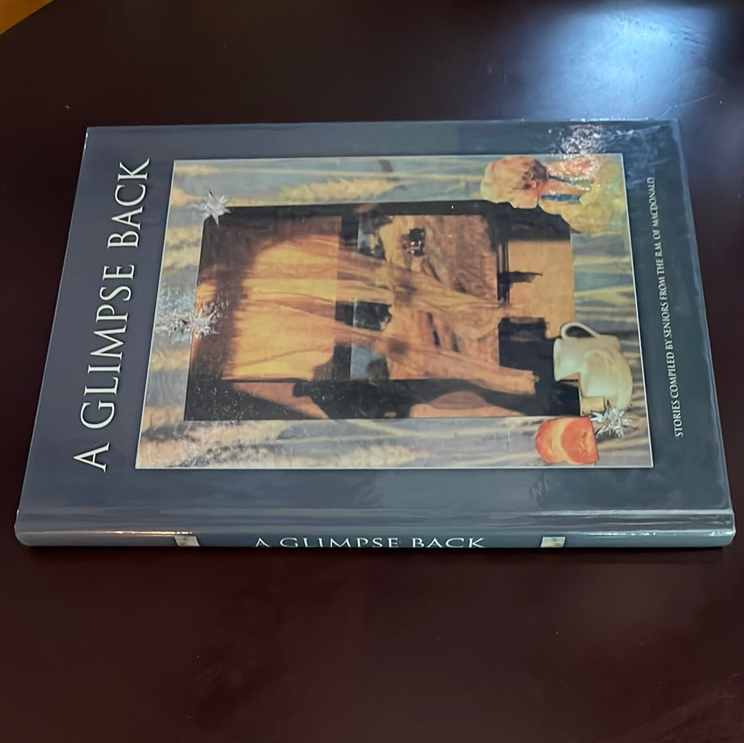A Glimpse Back: Stories Compiled by Seniors from the R.M. of Macdonald - Seniors of the Rural Municipality of Macdonald
