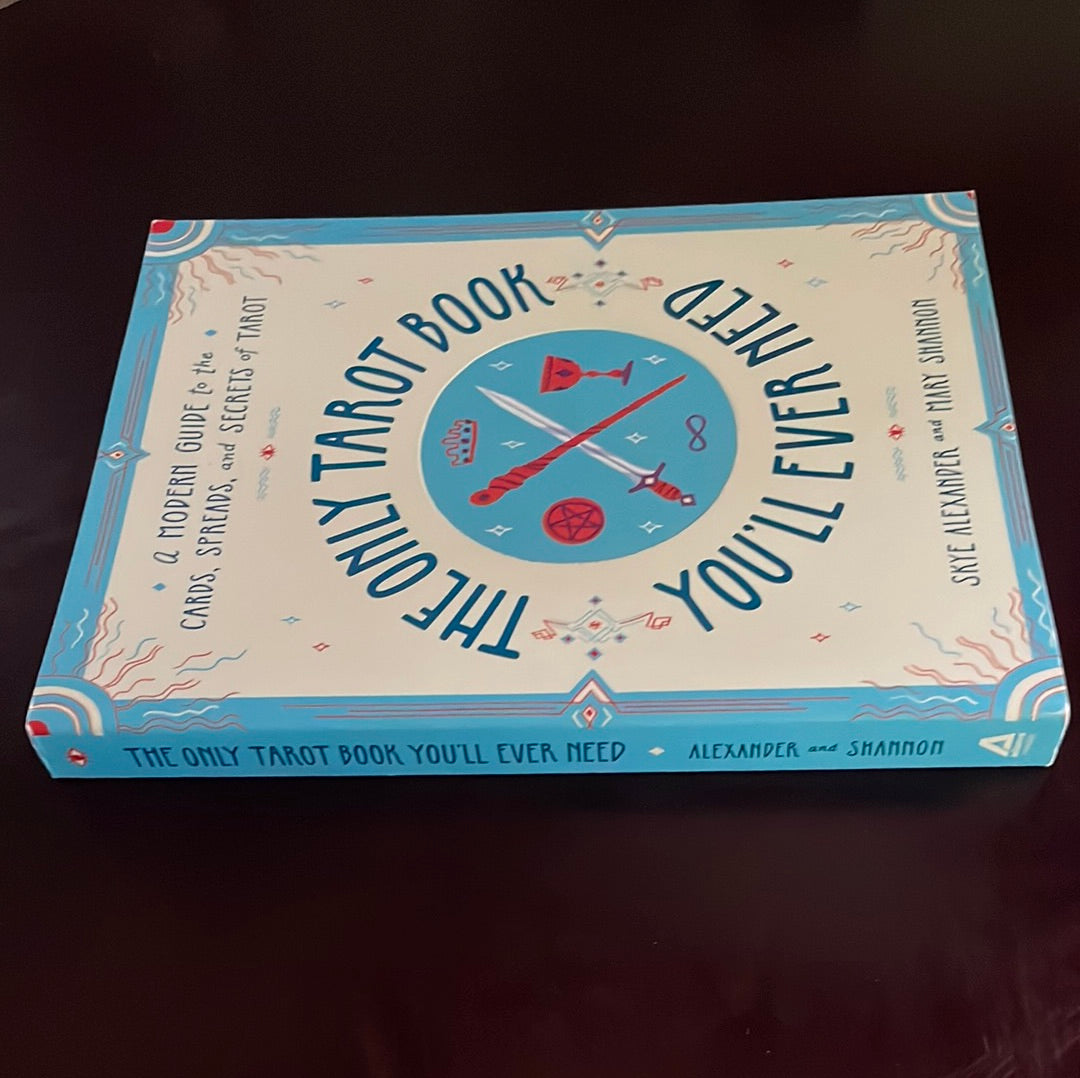The Only Tarot Book You'll Ever Need: A Modern Guide to the Cards, Spreads, and Secrets of Tarot - Alexander, Skye; Shannon, Mary
