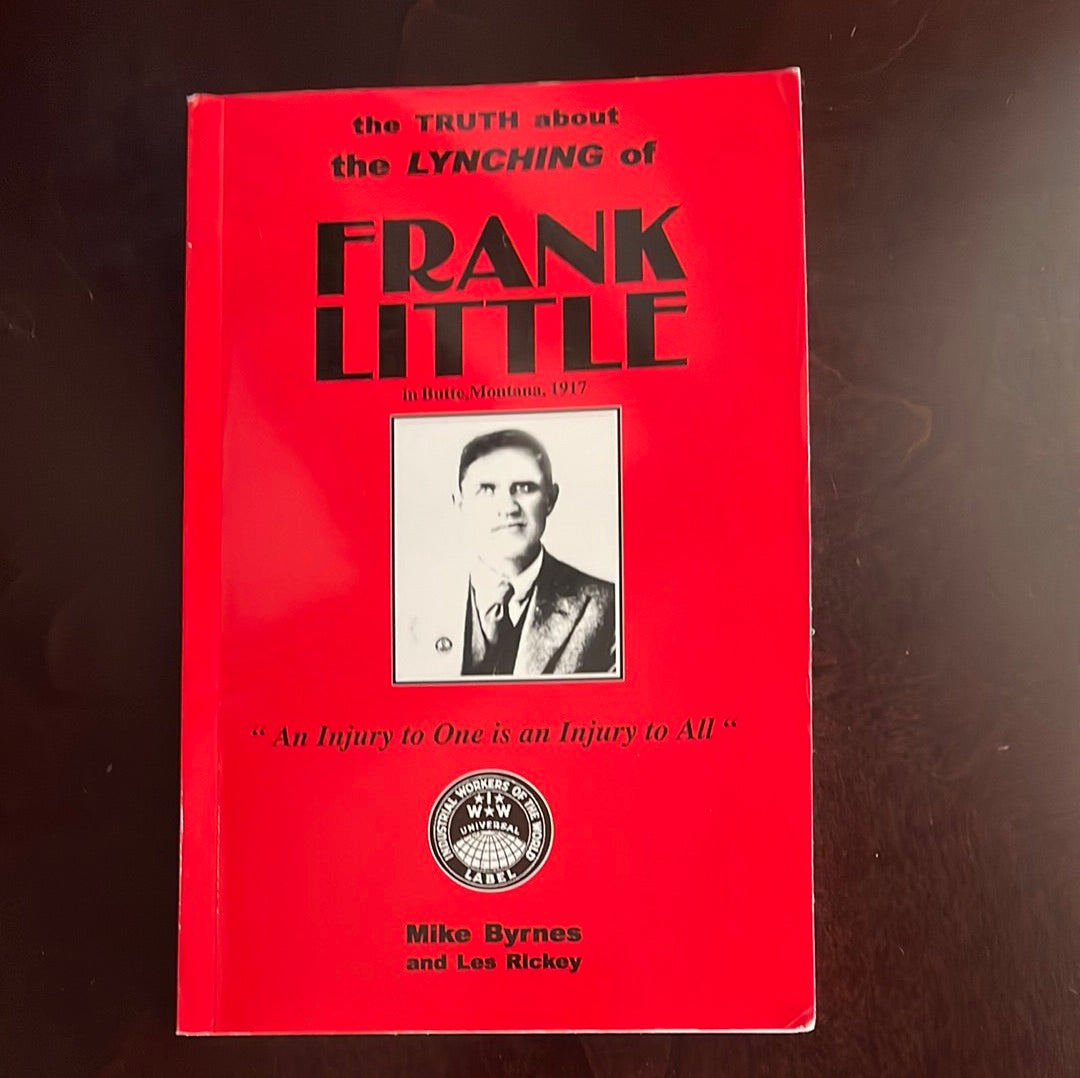 The Truth About the Lynching of Frank Little (Signed) - Byrnes, Mike; Rickey, Les