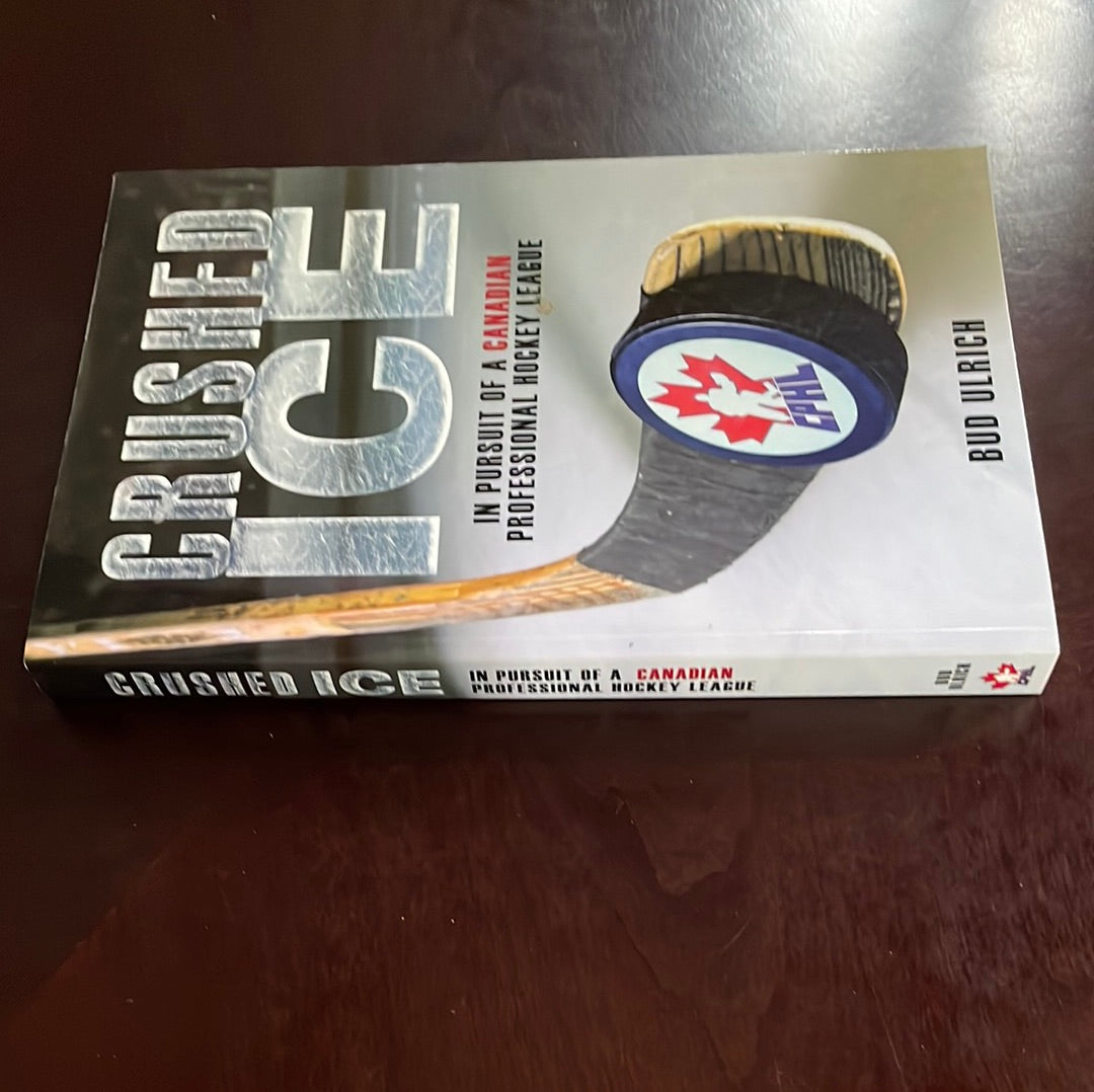 Crushed Ice: In Pursuit of a Canadian Professional Hockey League (Signed) - Ulrich, Bud