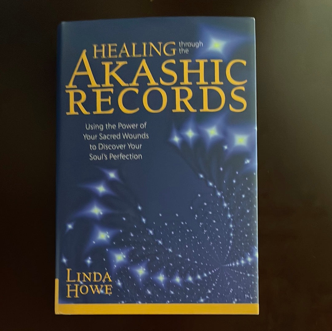 Healing Through the Akashic Records: Using the Power of Your Sacred Wounds to Discover Your Soul's Perfection - Howe, Linda