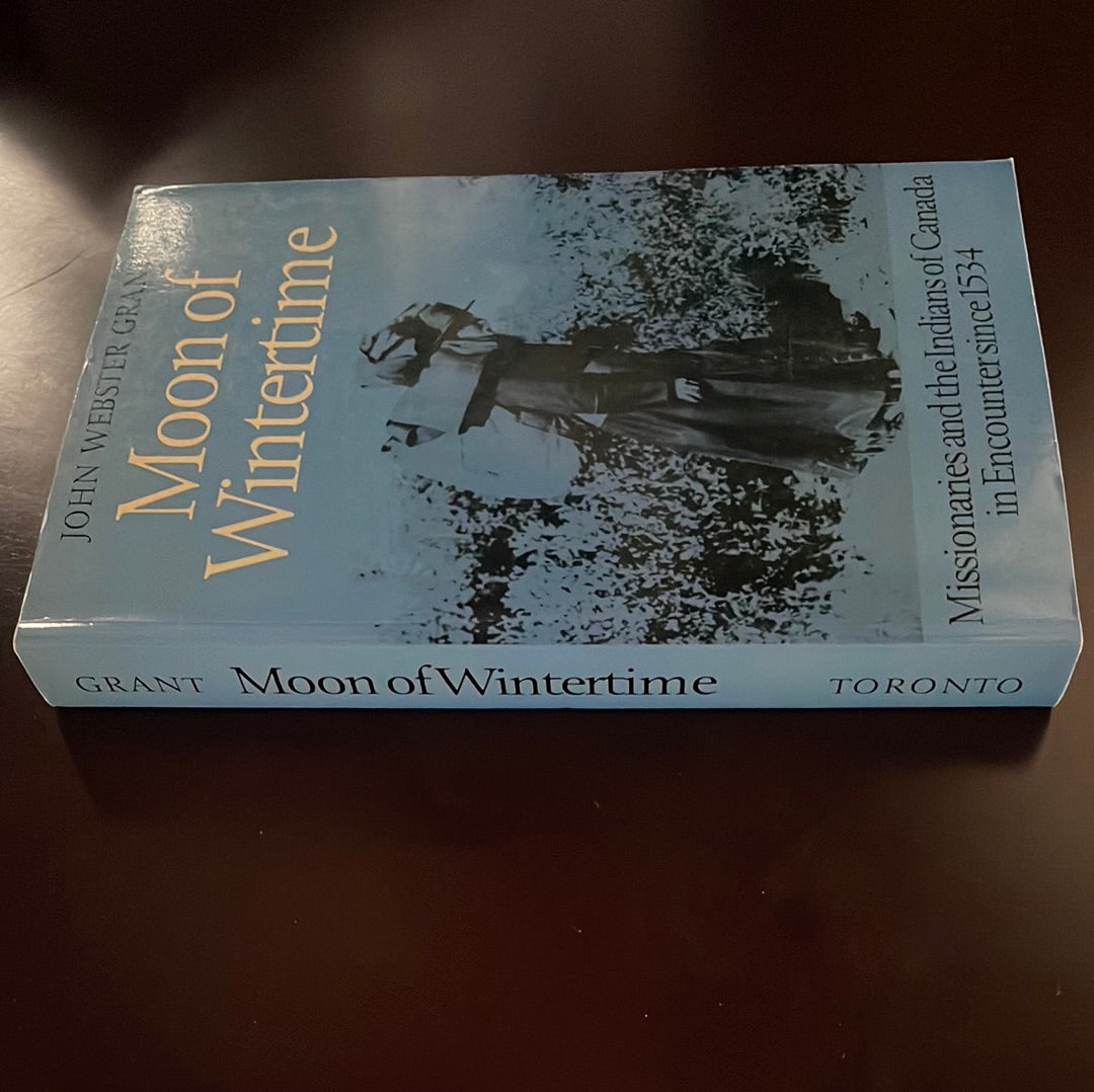 Moon of Wintertime: Missionaries and the Indians of Canada in Encounter since 1534 - Grant, John Webster