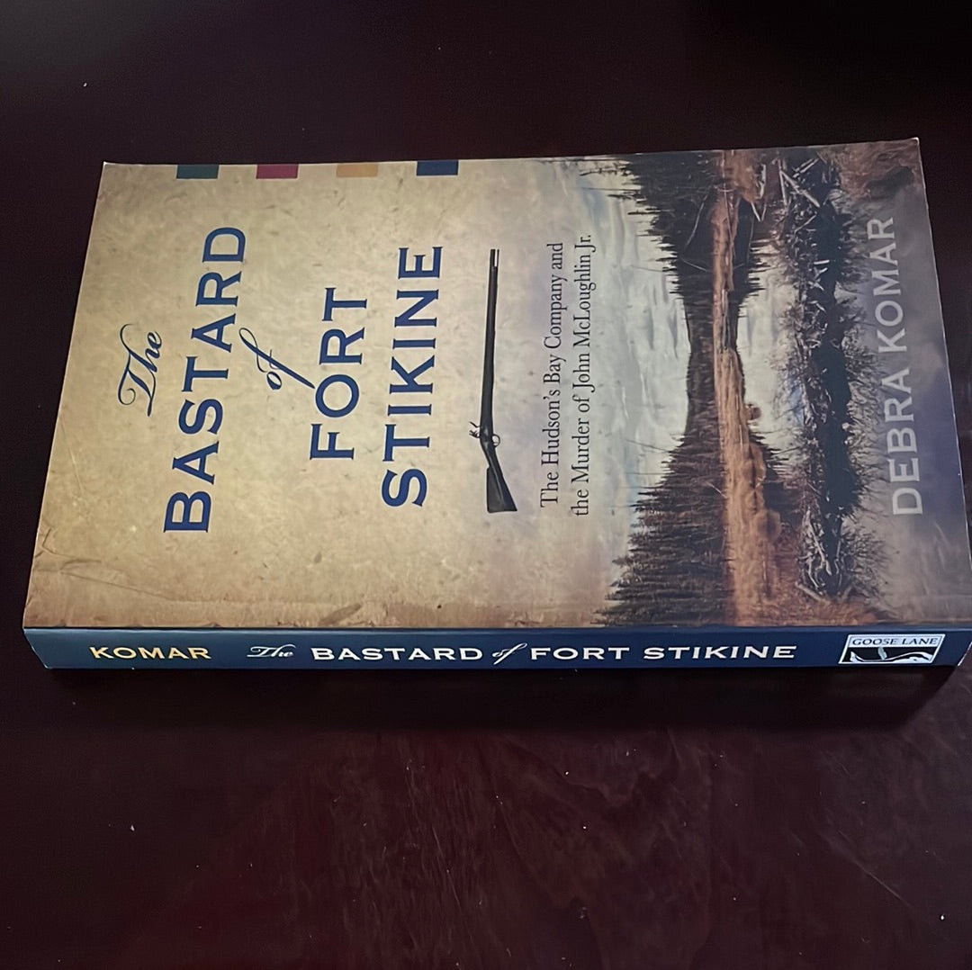 The Bastard of Fort Stikine: The Hudson's Bay Company and the Murder of John McLoughlin Jr. (Inscribed) - Komar, Debra