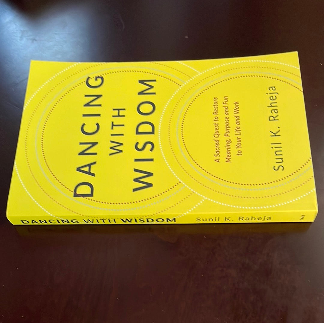 Dancing With Wisdom: A Sacred Quest to Restore Meaning, Purpose and Fun to Your Life and Work - Raheja, Sunil K.
