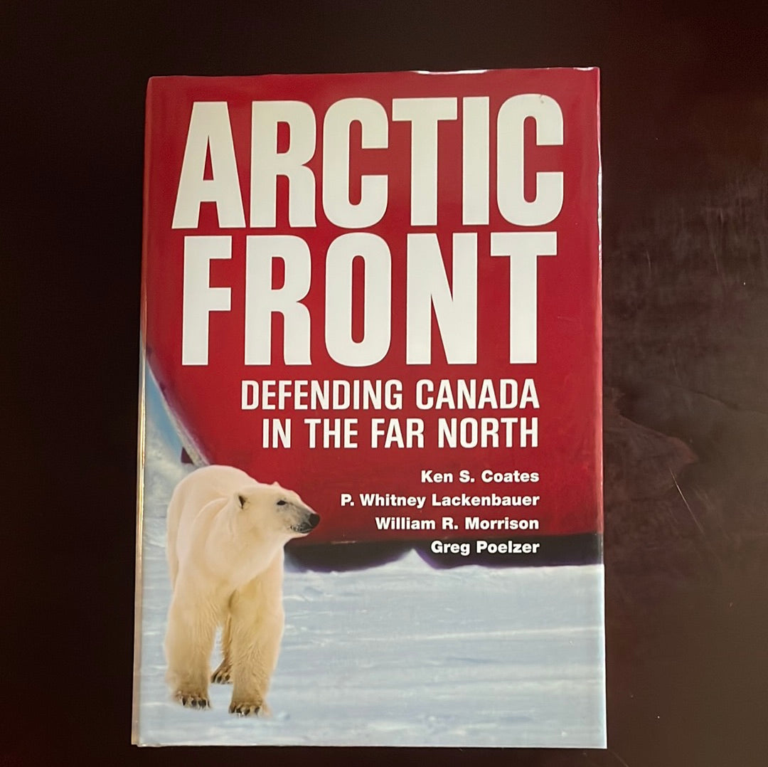 Arctic Front: Defending Canada in the Far North - Coates, Ken S.; Lackenbauer, P. Whitney; Morrison, William R.; Poelzer, Greg
