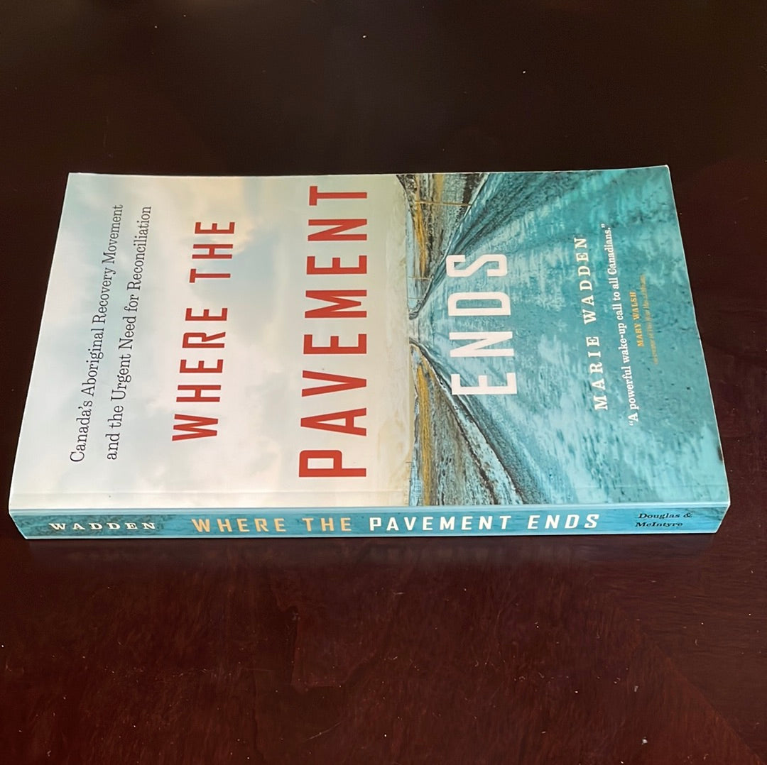 Where the Pavement Ends: Canada's Aboriginal Recovery Movement and the Urgent Need for Reconciliation (Inscribed) - Wadden, Marie