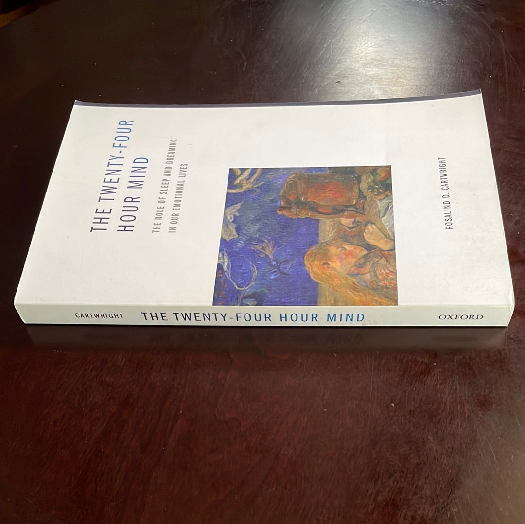 The Twenty-four Hour Mind: The Role of Sleep and Dreaming in Our Emotional Lives - Cartwright, Rosalind D.