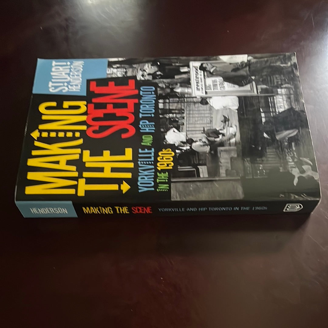 Making the Scene: Yorkville and Hip Toronto in the 1960s - Henderson, Stuart