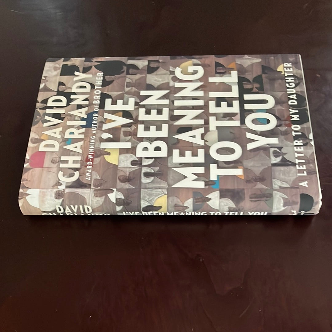 I've Been Meaning to Tell You: A Letter to My Daughter - Chariandy, David