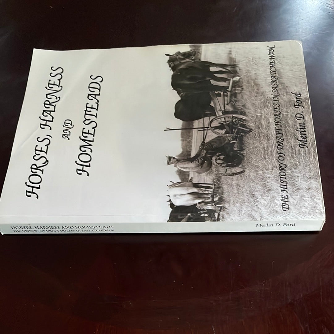 Horses, Harness and Homesteads: The History of Draft Horses in Saskatchewan - Ford, Merlin D.