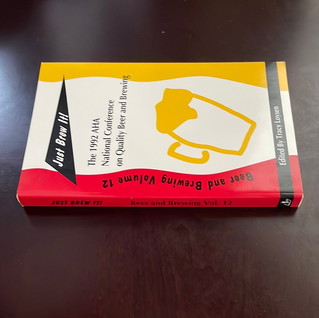 Just Brew It! The 1992 AHA National Conference on Quality Beer and Brewing (Beer and Brewing Volume 12) - Loysen, Tracy