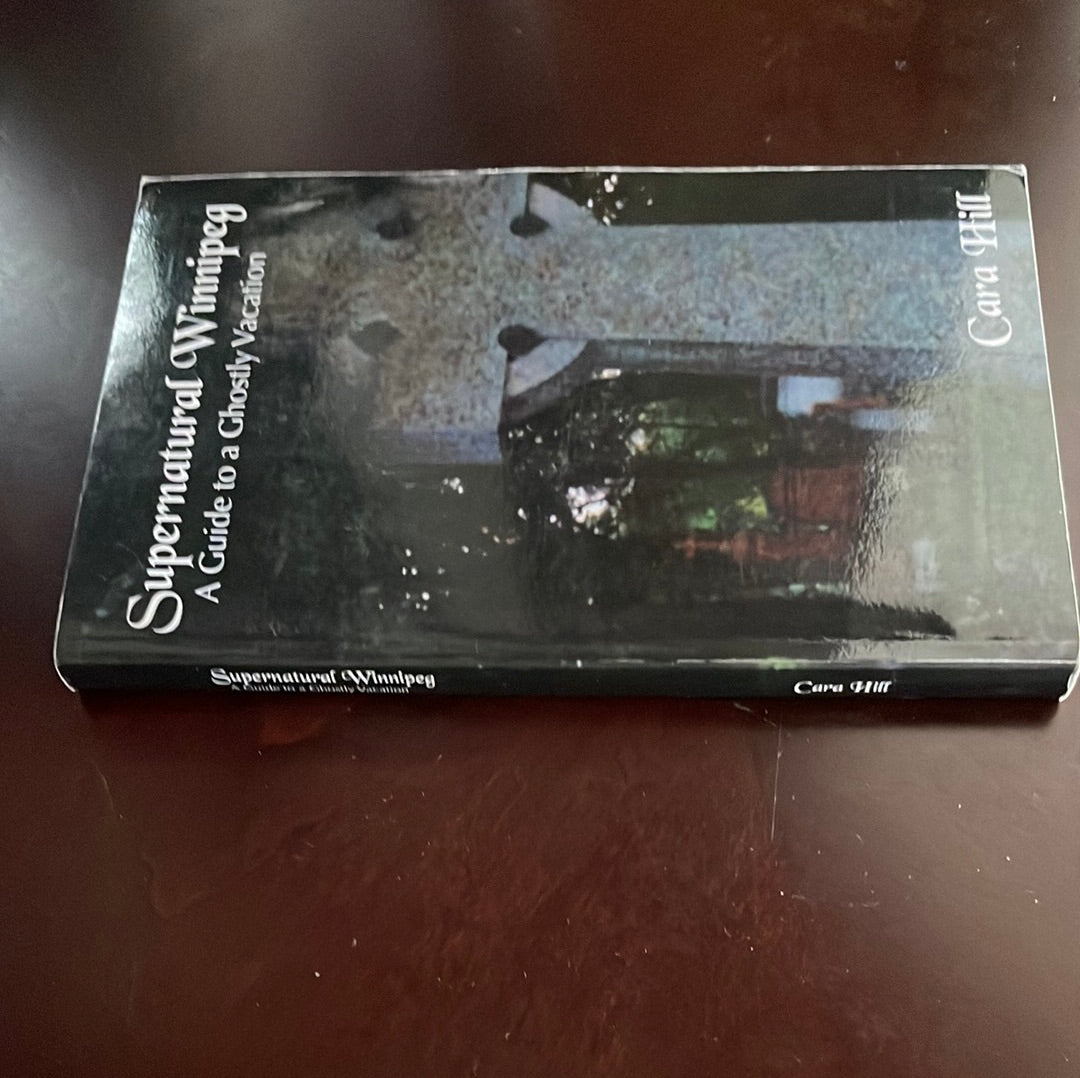 Supernatural Winnipeg: A Guide to a Ghostly Vacation - Hill, Cara