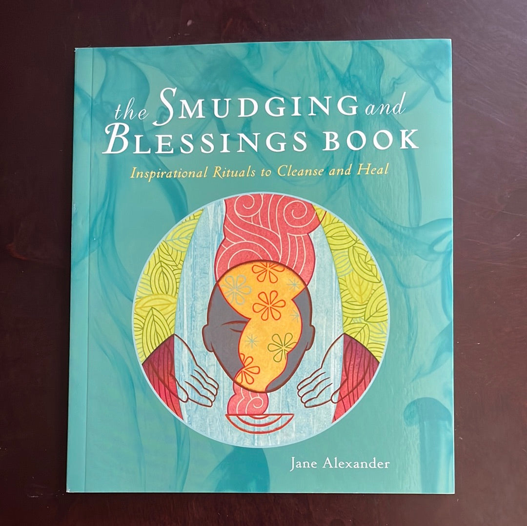 The Smudging and Blessings Book: Inspirational Rituals to Cleanse and Heal - Alexander, Jane