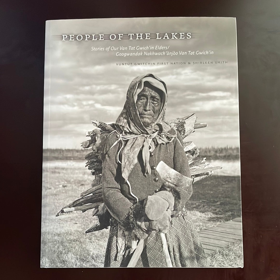People of the Lakes: Stories of Our Van Tat Gwich'in Elders/Googwandak Nakhwach'ànjòo Van Tat Gwich'in - Vuntut Gwitchin First Nation; Smith, Shirleen