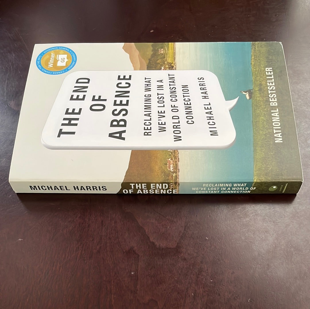 The End Of Absence: Reclaiming What We've Lost in a World of Constant Connection - Harris, Michael