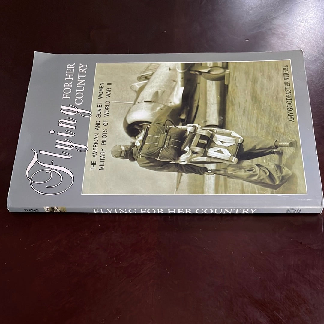 Flying For Her Country: The American and Soviet Women Military Pilots of World War II - Strebe, Amy Goodpaster