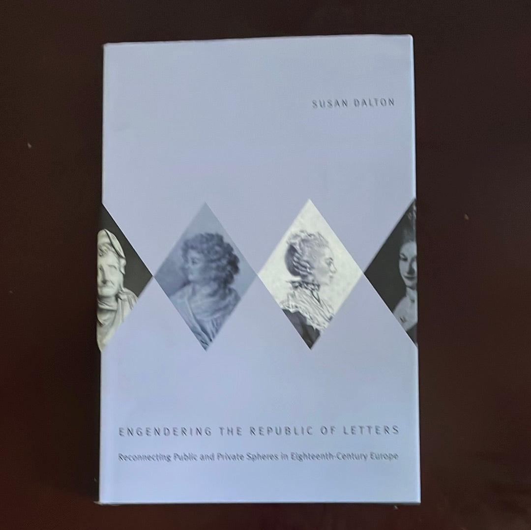 Engendering the Republic of Letters: Reconnecting Public and Private Spheres in Eighteenth-Century Europe - Dalton, Susan