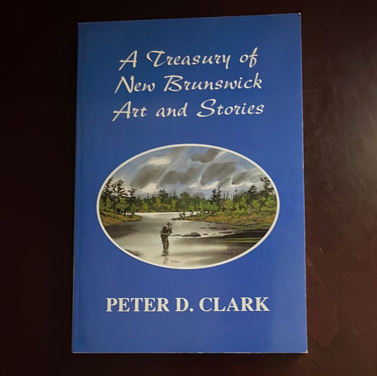 A Treasury of New Brunswick Art and Stories (Signed) - Clark, Peter D.