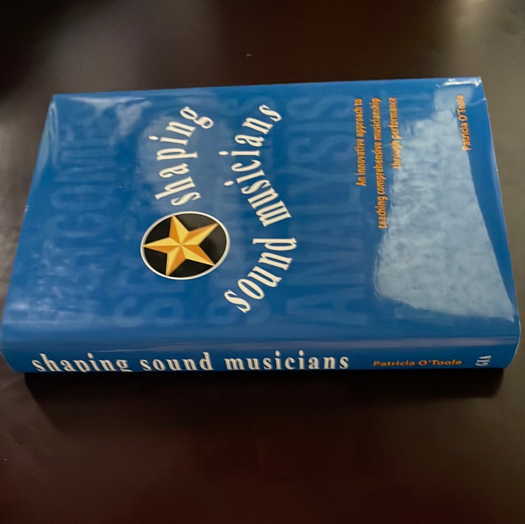 Shaping Sound Musicians: an innovative approach to teaching comprehensive musicianship through performance - O'Toole, Patricia
