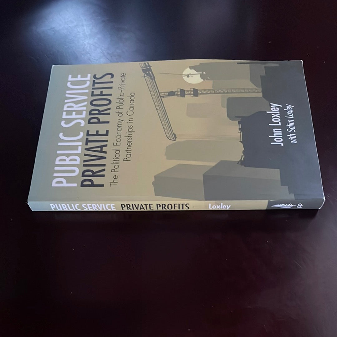 Public Service, Private Profits: The Political Economy of Public-Private Partnerships in Canada - Loxley, John; Loxley, Salim