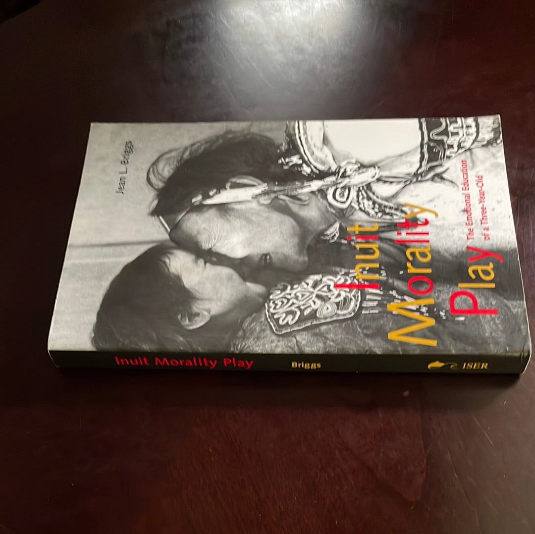 Inuit Morality Play: The Emotional Education of a Three-Year-Old - Briggs, Jean L