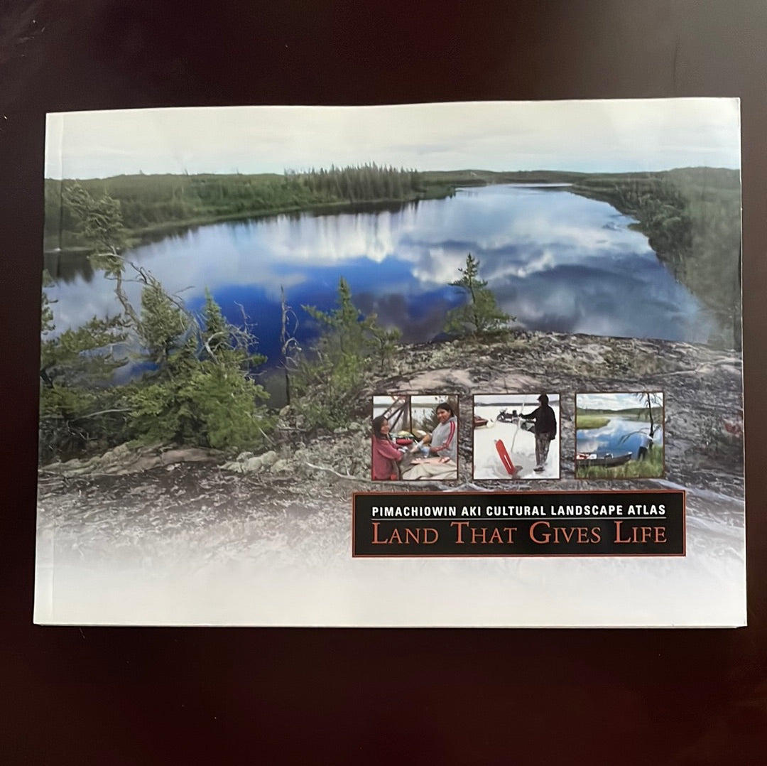 Pimachiowin Aki Cultural Landscape Atlas: Land That Gives Life - Davidson-Hunt, Iain J.: Deutsch, Nathan; Miller, Andrew