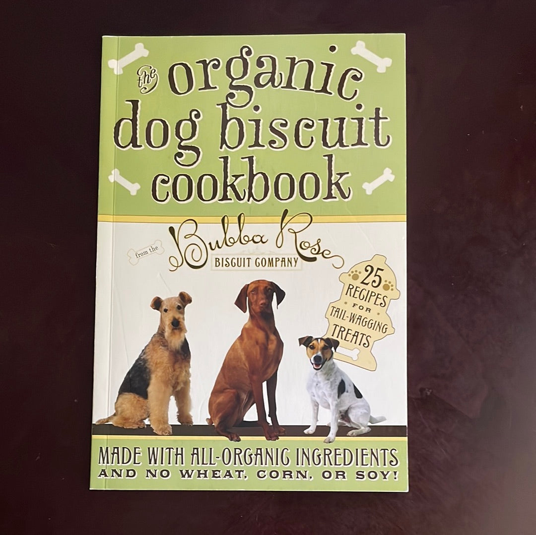 Organic Dog Biscuit Cookbook from the Bubba Rose Biscuit Company - Talley, Jessica Dishrow; Talley, Eric