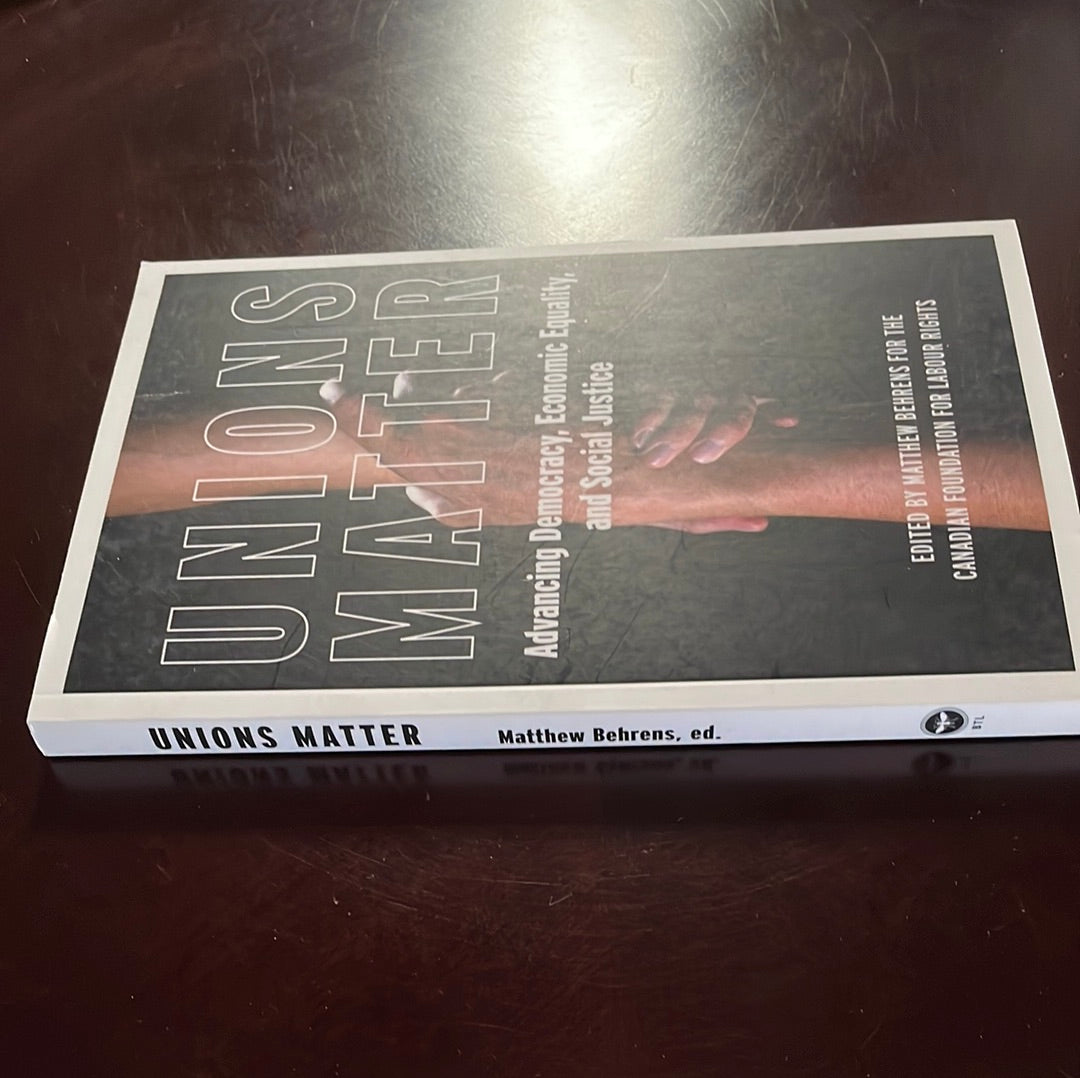 Unions Matter: Advancing Democracy, Economic Equality, and Social Justice - Behrens, Matthew; Canadian Foundation For Labour