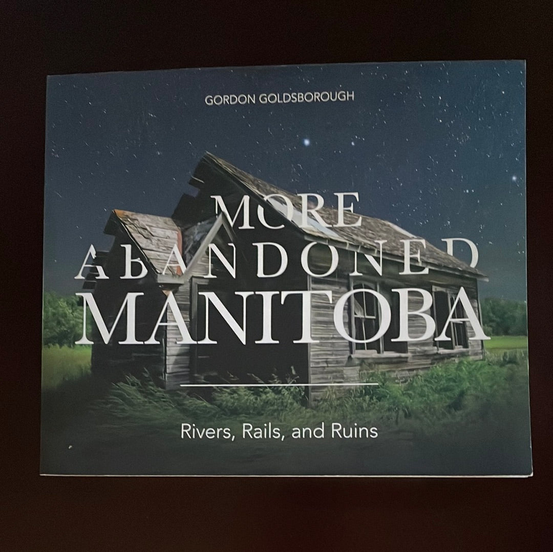 More Abandoned Manitoba: Rivers, Rails and Ruins - Goldsborough, Gordon