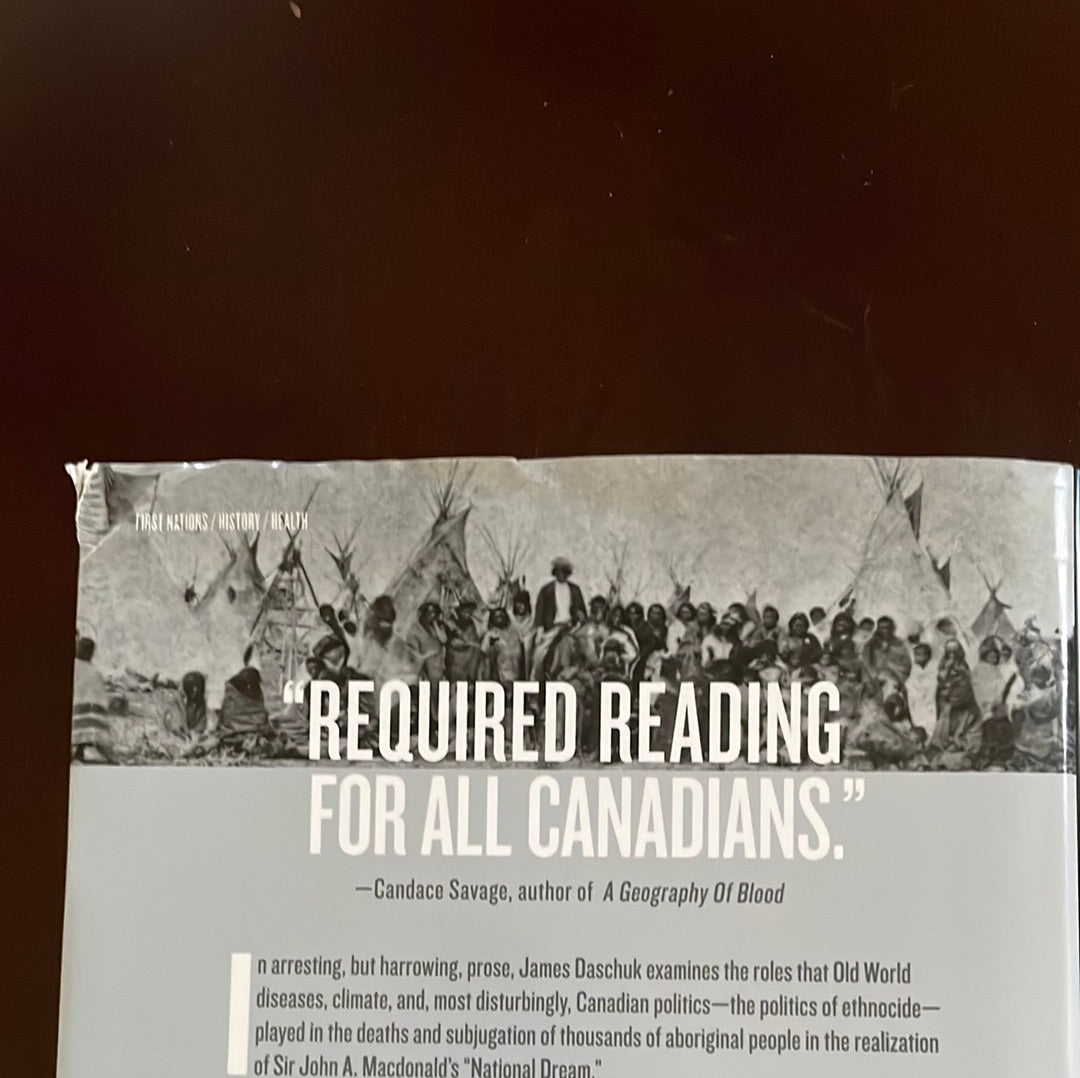 Clearing the Plains: Disease, Politics of Starvation & the Loss of Aboriginal Life - Daschuk, James